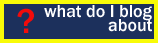 What do I blog about? Links to blog entries by subject.